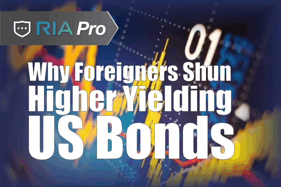 Why Foreigners Shun Higher Yielding U.S. Bonds : Reader Question – RIA Pro